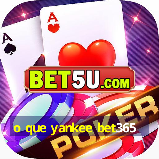 o que yankee bet365